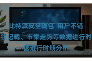 比特派安全钱包 用户不错透过交往记载、市集走势等数据进行时期分析