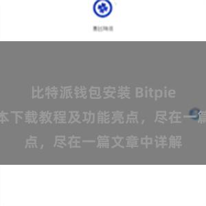 比特派钱包安装 Bitpie钱包最新版本下载教程及功能亮点，尽在一篇文章中详解