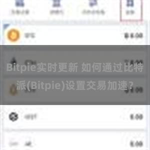 Bitpie实时更新 如何通过比特派(Bitpie)设置交易加速？