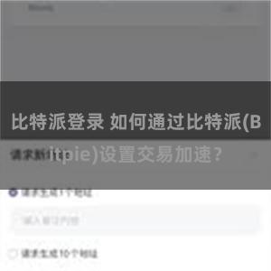 比特派登录 如何通过比特派(Bitpie)设置交易加速？