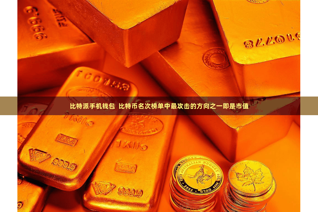 比特派手机钱包  比特币名次榜单中最攻击的方向之一即是市值