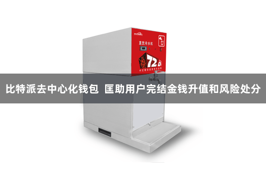 比特派去中心化钱包  匡助用户完结金钱升值和风险处分
