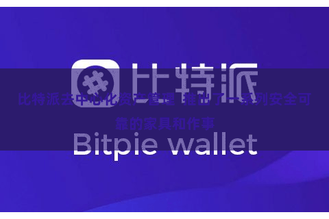 比特派去中心化资产管理  推出了一系列安全可靠的家具和作事