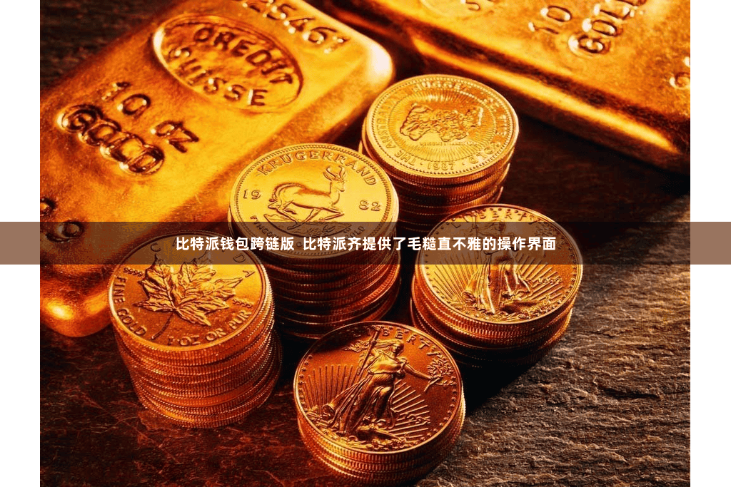 比特派钱包跨链版  比特派齐提供了毛糙直不雅的操作界面