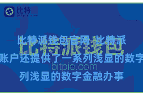 比特派钱包官网  比特派去中心化账户还提供了一系列浅显的数字金融办事