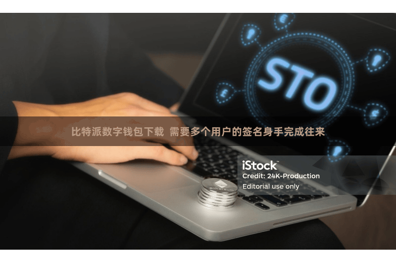 比特派数字钱包下载  需要多个用户的签名身手完成往来