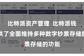 比特派资产管理  比特派钱包提供了全面维持多种数字钞票存储的功能